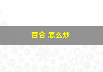 百合 怎么炒